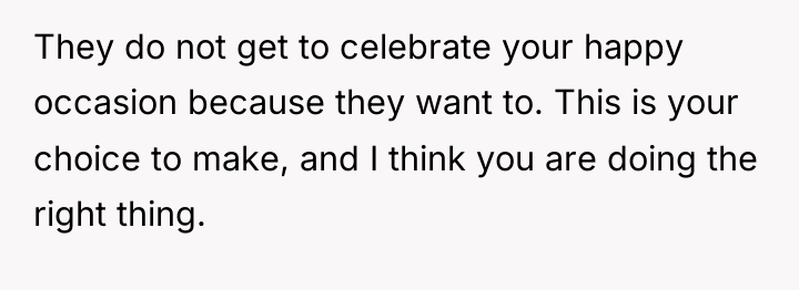They do not get to celebrate your happy occasion because...