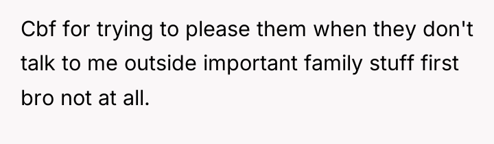 Cbf for trying to please them when they don't talk...