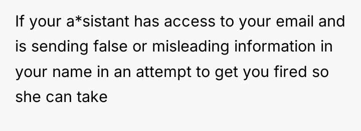 If your a*sistant has access to your email and is...