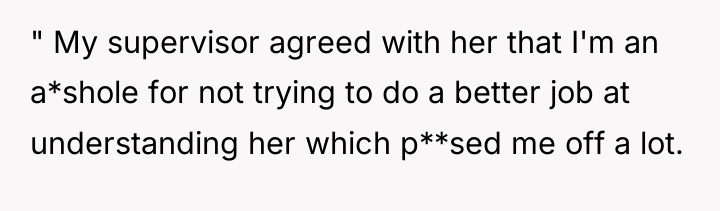 " My supervisor agreed with her that I'm an a*shole...