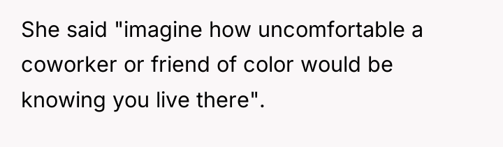 She said "imagine how uncomfortable a coworker or friend of...