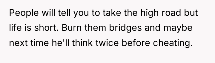 People will tell you to take the high road but...