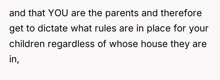and that YOU are the parents and therefore get to...