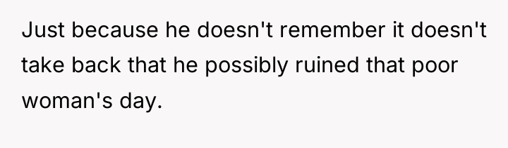 Just because he doesn't remember it doesn't take back that...