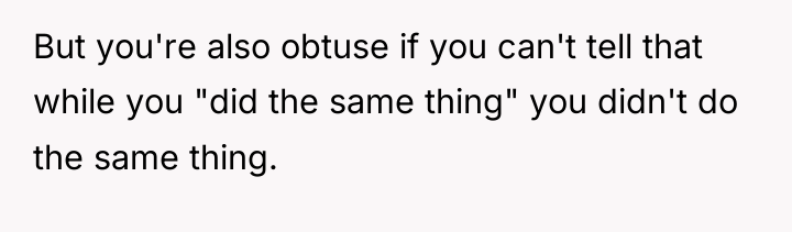 But you're also obtuse if you can't tell that while...