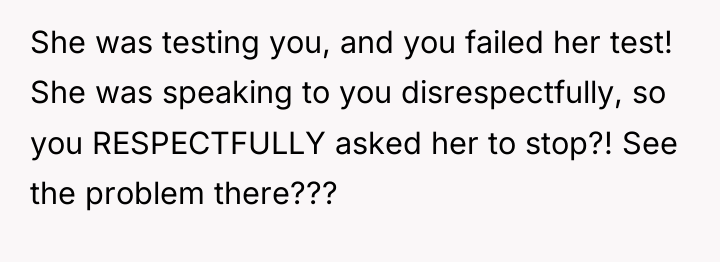 She was testing you, and you failed her test! She...