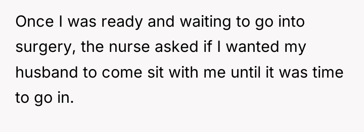 Once I was ready and waiting to go into surgery,...