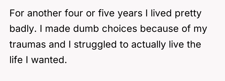For another four or five years I lived pretty badly....