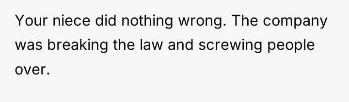 Your niece did nothing wrong. The company was breaking the...