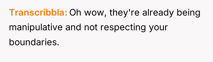 Transcribbla Oh wow, they're already being manipulative and not respecting...