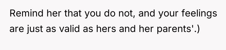 Remind her that you do not, and your feelings are...