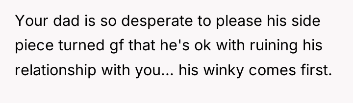 Your dad is so desperate to please his side piece...