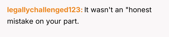 legallychallenged123 It wasn't an "honest mistake on your part.