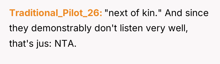 Traditional_Pilot_26 "next of kin." And since they demonstrably don't listen...