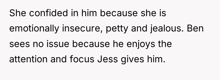 She confided in him because she is emotionally insecure, petty...