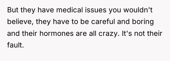 But they have medical issues you wouldn't believe, they have...