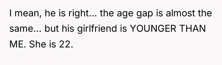 I mean, he is right... the age gap is almost...