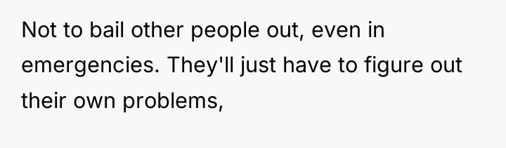 Not to bail other people out, even in emergencies. They'll...