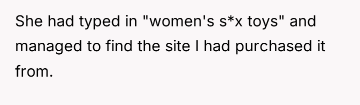 She had typed in "women's s*x toys" and managed to...