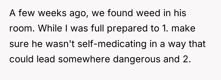 A few weeks ago, we found weed in his room....