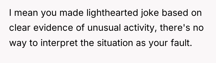 I mean you made lighthearted joke based on clear evidence...