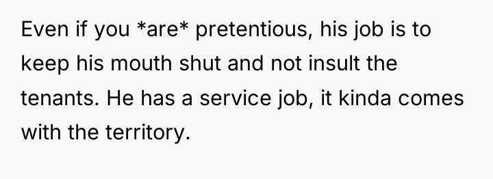 Even if you *are* pretentious, his job is to keep...