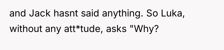 and Jack hasnt said anything. So Luka, without any att*tude,...