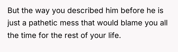 But the way you described him before he is just...