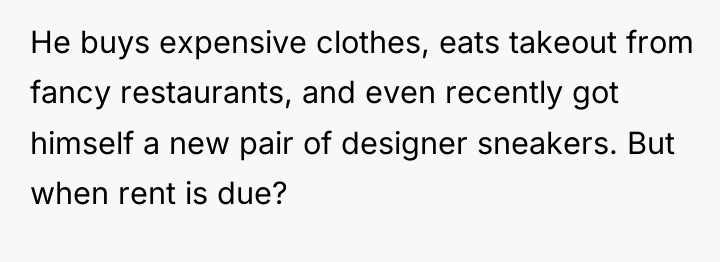He buys expensive clothes, eats takeout from fancy restaurants, and...