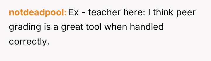 notdeadpool Ex - teacher here: I think peer grading is...