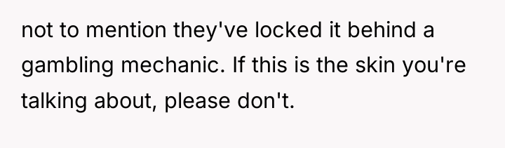 not to mention they've locked it behind a gambling mechanic....