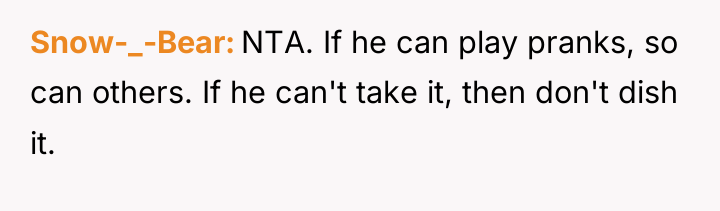 Snow-_-Bear NTA. If he can play pranks, so can others....