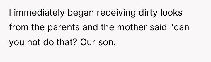 I immediately began receiving dirty looks from the parents and...