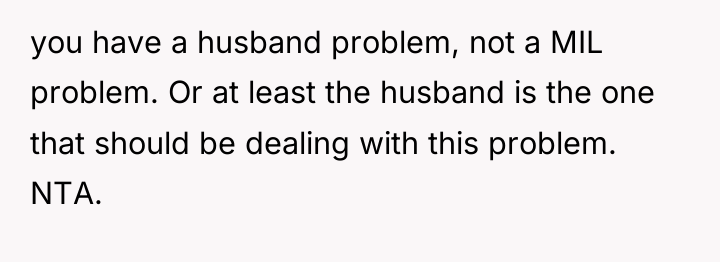 you have a husband problem, not a MIL problem. Or...