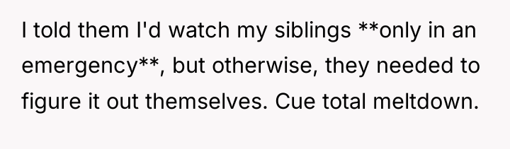 I told them I'd watch my siblings **only in an...