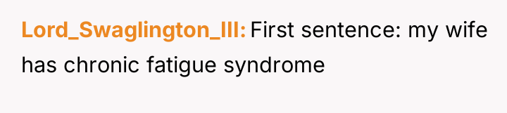 Lord_Swaglington_III First sentence: my wife has chronic fatigue syndrome