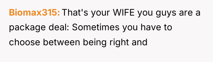 Biomax315 That's your WIFE you guys are a package deal:...