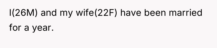 I(26M) and my wife(22F) have been married for a year.