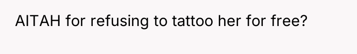 AITAH for refusing to tattoo her for free?