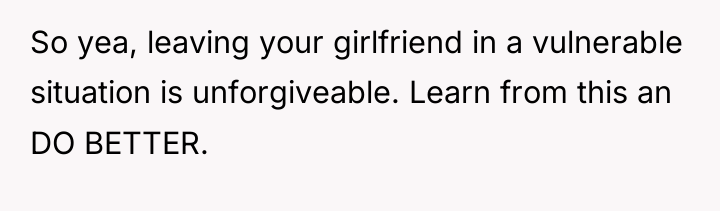 So yea, leaving your girlfriend in a vulnerable situation is...