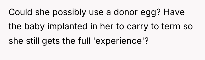 Could she possibly use a donor egg? Have the baby...