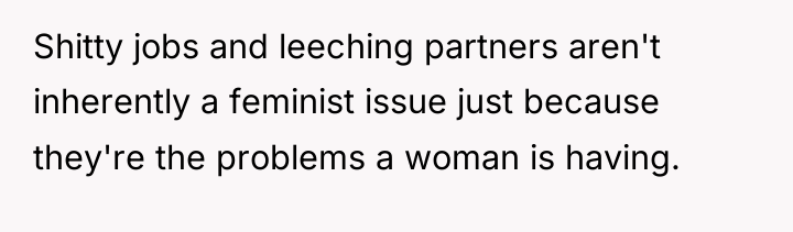 Shitty jobs and leeching partners aren't inherently a feminist issue...