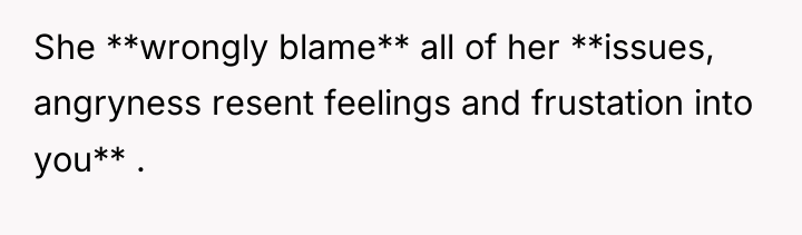 She **wrongly blame** all of her **issues, angryness resent feelings...