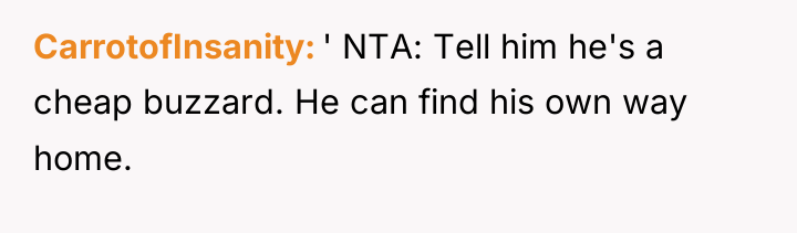CarrotofInsanity ' NTA: Tell him he's a cheap buzzard. He...