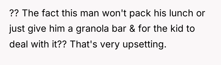 ?? The fact this man won't pack his lunch or...