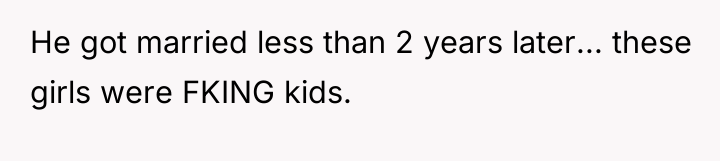 He got married less than 2 years later... these girls...