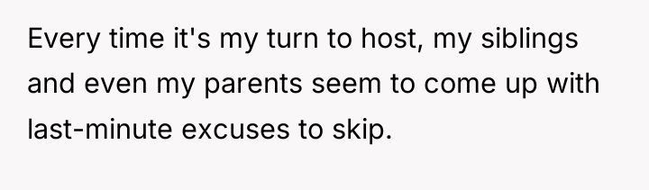 Every time it's my turn to host, my siblings and...