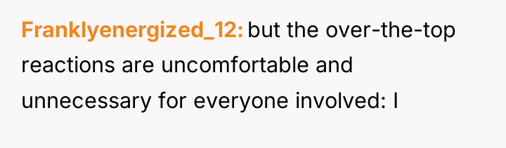 Franklyenergized_12 but the over-the-top reactions are uncomfortable and unnecessary for...