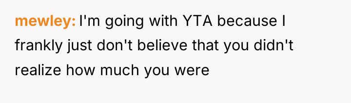 mewley I'm going with YTA because I frankly just don't...