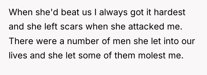 When she'd beat us I always got it hardest and...